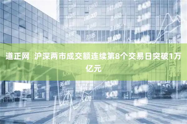 道正网  沪深两市成交额连续第8个交易日突破1万亿元